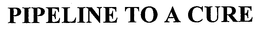 PIPELINE TO A CURE trademark