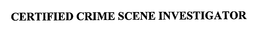 CERTIFIED CRIME SCENE INVESTIGATOR trademark