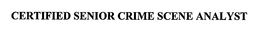 CERTIFIED SENIOR CRIME SCENE ANALYST trademark