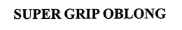SUPER GRIP OBLONG trademark