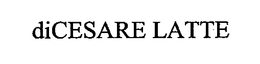 DICESARE LATTE trademark