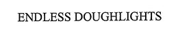 ENDLESS DOUGHLIGHTS trademark