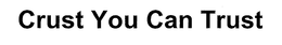 CRUST YOU CAN TRUST trademark