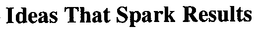 IDEAS THAT SPARK RESULTS trademark