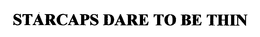 STARCAPS DARE TO BE THIN trademark