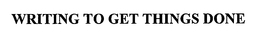 WRITING TO GET THINGS DONE trademark
