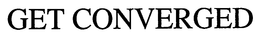 GET CONVERGED trademark