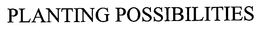PLANTING POSSIBILITIES trademark