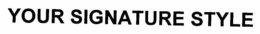 YOUR SIGNATURE STYLE trademark