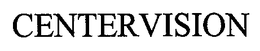 CENTERVISION trademark