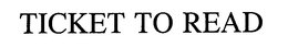 TICKET TO READ trademark