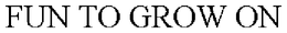 FUN TO GROW ON trademark