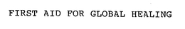 FIRST AID FOR GLOBAL HEALING trademark