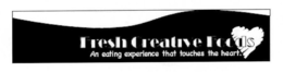 FRESH CREATIVE FOODS AN EATING EXPERIENCE THAT TOUCHES THE HEART. trademark