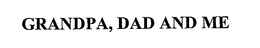 GRANDPA, DAD AND ME trademark