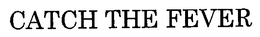 CATCH THE FEVER trademark
