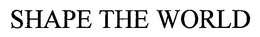 SHAPE THE WORLD trademark