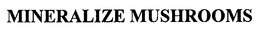 MINERALIZE MUSHROOMS trademark