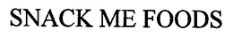 SNACK ME FOODS trademark