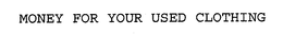 MONEY FOR YOUR USED CLOTHING trademark