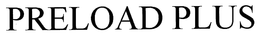 PRELOAD PLUS trademark