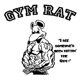 GYM RAT "I SEE SOMEONE'S BEEN HITTIN' THE GYM!" trademark