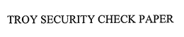 TROY SECURITY CHECK PAPER trademark