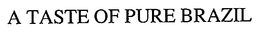 A TASTE OF PURE BRAZIL trademark