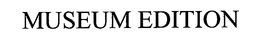 MUSEUM EDITION trademark
