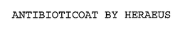 ANTIBIOTICOAT BY HERAEUS trademark