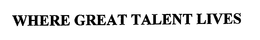 WHERE GREAT TALENT LIVES trademark