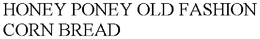 HONEY PONEY OLD FASHION CORN BREAD trademark
