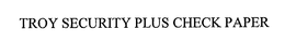 TROY SECURITY PLUS CHECK PAPER trademark