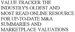 VALUE TRACKER THE INDUSTRY'S OLDEST AND MOST READ ONLINE RESOURCE FOR UP-TO-DATE M&A SUMMARIES AND MARKETPLACE VALUATIONS trademark