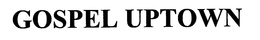 GOSPEL UPTOWN trademark