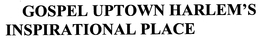 GOSPEL UPTOWN HARLEM'S INSPIRATIONAL PLACE trademark