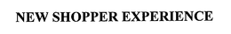 NEW SHOPPER EXPERIENCE trademark