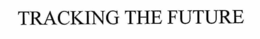TRACKING THE FUTURE trademark