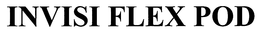 INVISI FLEX POD trademark