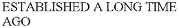 ESTABLISHED A LONG TIME AGO trademark