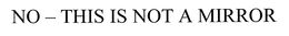 NO - THIS IS NOT A MIRROR trademark