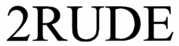 2RUDE trademark