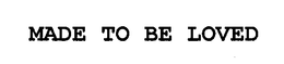 MADE TO BE LOVED trademark