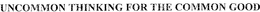 UNCOMMON THINKING FOR THE COMMON GOOD trademark