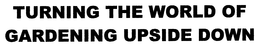 TURNING THE WORLD OF GARDENING UPSIDE DOWN trademark