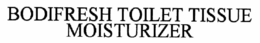 BODIFRESH TOILET TISSUE MOISTURIZER trademark