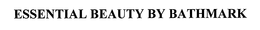 ESSENTIAL BEAUTY BY BATHMARK trademark