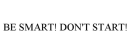 BE SMART! DON'T START! trademark