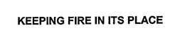 KEEPING FIRE IN ITS PLACE trademark