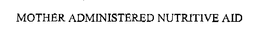 MOTHER ADMINISTERED NUTRITIVE AID trademark